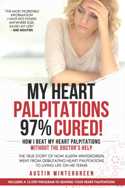 My Heart Palpitations 97% Cured! : How I Beat My Heart Palpitations Without the Doctor's Help, Paperback / softback Book