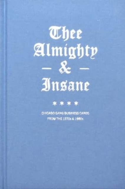 Thee Almighty & Insane: Chicago Gang Business Cards from the 1970s & 1980s, Hardback Book