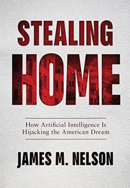 Stealing Home : How Artificial Intelligence Is Hijacking the American Dream, Hardback Book