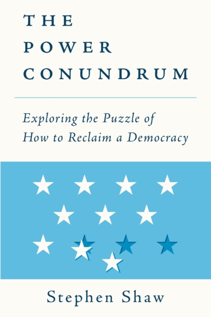 The Power Conundrum : Exploring the Puzzle of How to Reclaim a Democracy, Paperback / softback Book