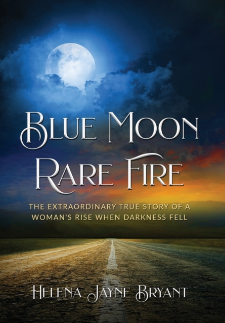 Blue Moon, Rare Fire : The extraordinary true story of a woman's rise when darkness fell, Hardback Book