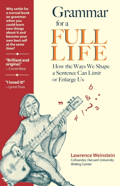 Grammar for a Full Life : How the Ways We Shape a Sentence Can Limit or Enlarge Us, Paperback / softback Book