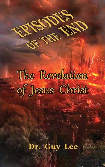 Episodes of the End : The Revelation of Jesus Christ, Hardback Book