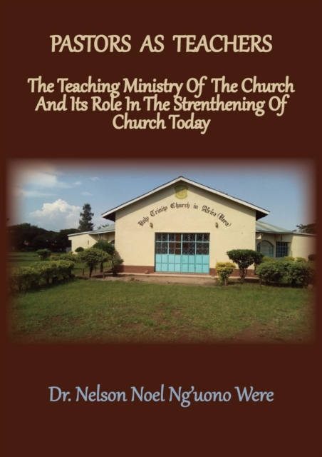 Pastors As Teachers : The Teaching Ministry of the Church and Its Role in the Strengthening of Church Today, Paperback / softback Book