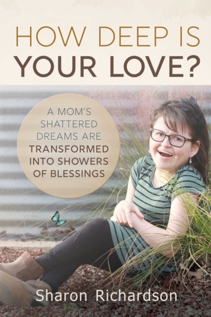 How Deep Is Your Love? : A Mom's Shattered Dreams Are Transformed Into Showers Of Blessings, Paperback / softback Book