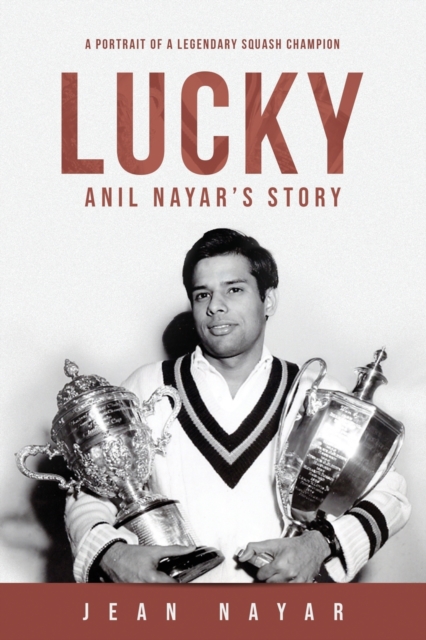 Lucky-Anil Nayar's Story : A Portrait of a Legendary Squash Champion, Paperback / softback Book