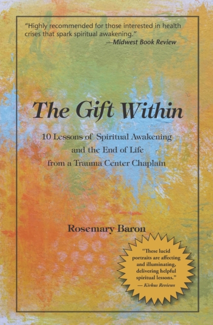 The Gift Within : 10 Lessons of Spiritual Awakening and the End of Life from a Trauma Center Chaplain, Paperback / softback Book