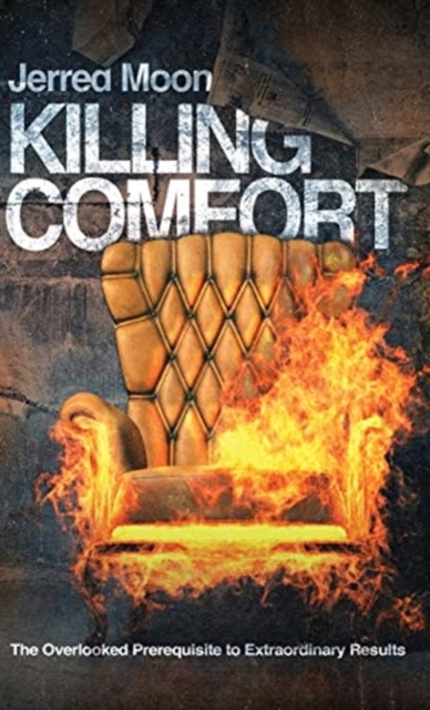 Killing Comfort : The Overlooked Prerequisite to Extraordinary Results, Hardback Book