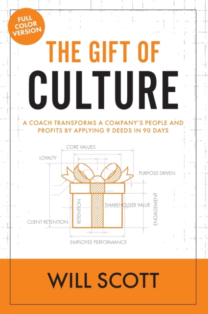 The Gift of Culture : A Coach Transforms a Company's People and Profits by Applying 9 Deeds in 90 Days, Hardback Book