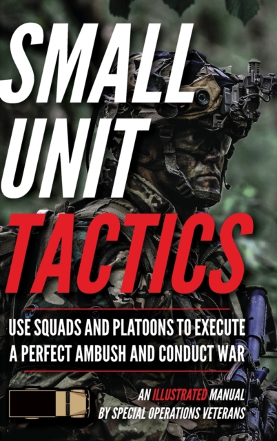 Small Unit Tactics : An Illustrated Manual, Hardback Book