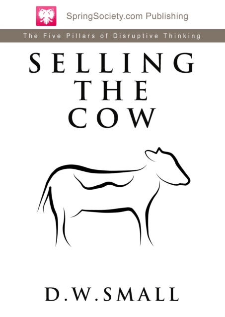 Selling The Cow : The Five Pillars of Disruptive Thinking, EPUB eBook