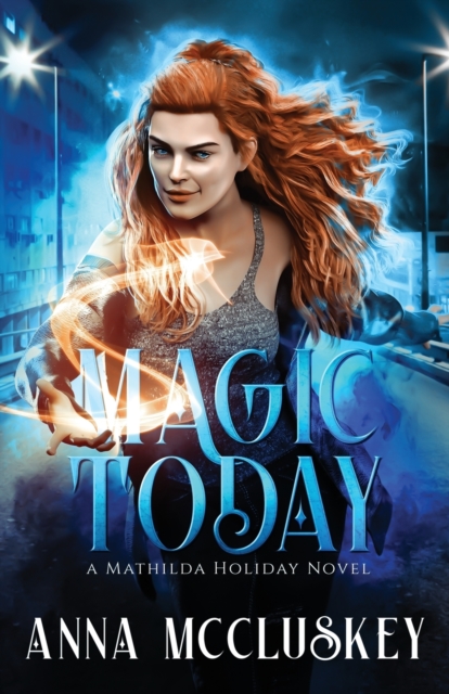 Magic Today : A Fast-Paced Action-Packed Urban Fantasy Novel, Paperback / softback Book