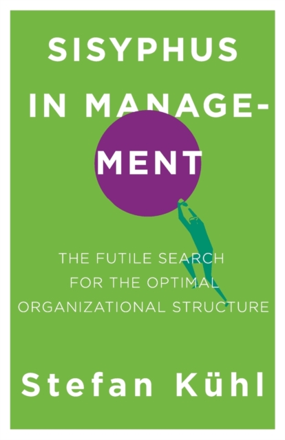 Sisyphus in Management : The Futile Search for the Optimal Organizational Structure, Paperback / softback Book