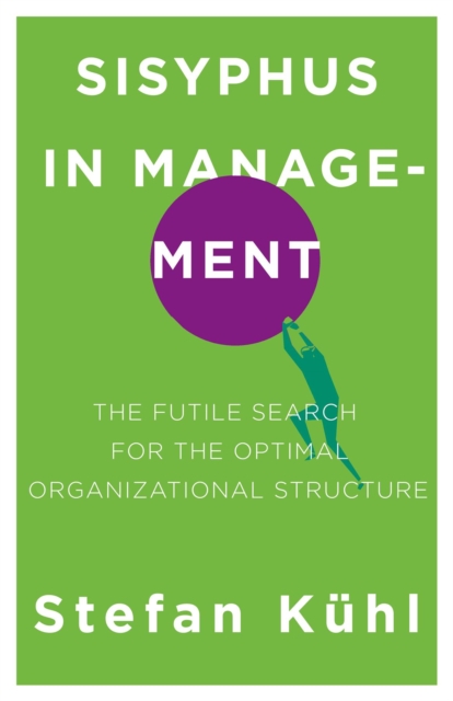 Sisyphus in Management : The Futile Search for the Optimal Organizational Structure, EPUB eBook