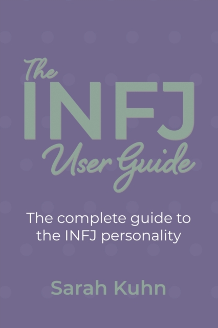 The INFJ User Guide : The complete guide to the INFJ personality., Paperback / softback Book