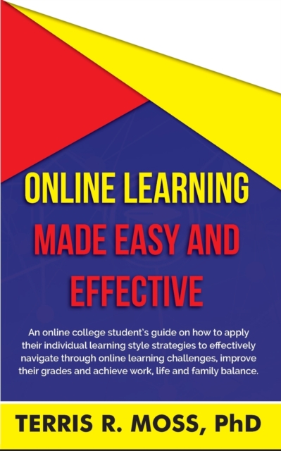 Online Learning Made Easy and Effective : An online college student's guide on how to apply their individual learning style strategies to effectively navigate through online learning challenges, impro, Paperback / softback Book