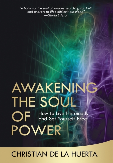 Awakening the Soul of Power : How to Live Heroically and Set Yourself Free, Hardback Book