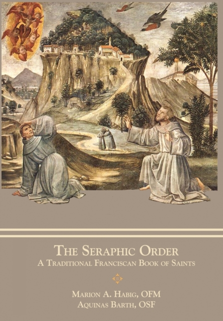 The Seraphic Order : A Traditional Franciscan Book of Saints, Hardback Book