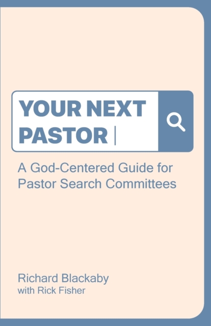 Your Next Pastor : A God-Centered Guide for Pastor Search Committees, Paperback / softback Book
