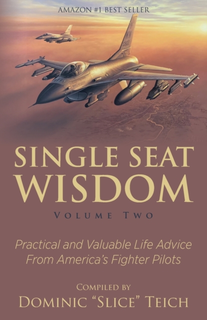 Single Seat Wisdom : Practical and Valuable Life Advice From America's Fighter Pilots, Paperback / softback Book