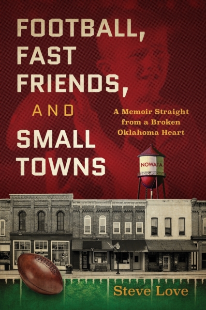 Football, Fast Friends, and Small Towns : A Memoir Straight from a Broken Oklahoma Heart, Paperback / softback Book