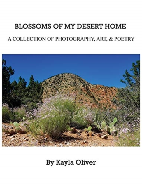 Blossoms of My Desert Home : A collection of photography, art, & poetry, Hardback Book