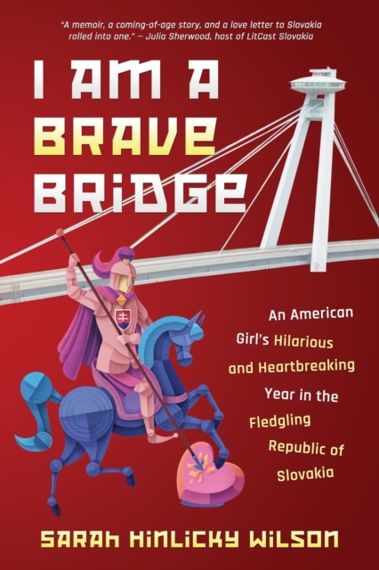 I Am a Brave Bridge : An American Girl's Hilarious and Heartbreaking Year in the Fledgling Republic of Slovakia, Paperback / softback Book