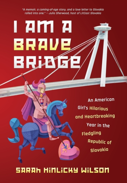 I Am a Brave Bridge : An American Girl's Hilarious and Heartbreaking Year in the Fledgling Republic of Slovakia, Hardback Book
