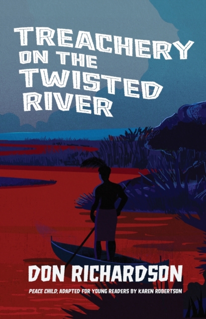 Treachery on the Twisted River : A Young-Adult Adaptation of "Peace Child," by Don Richardson, Paperback / softback Book