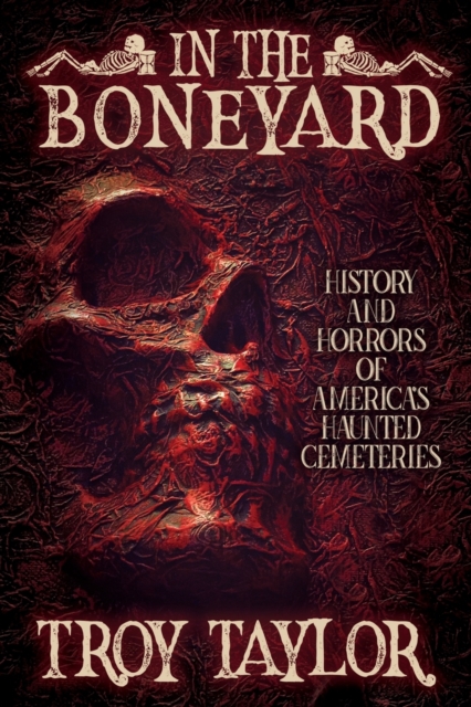 In the Boneyard : History and Horror of America's Haunted Cemeteries, Paperback / softback Book