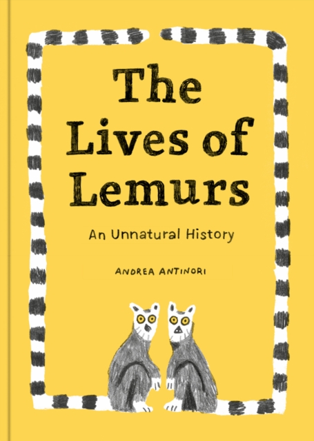 The Lives Of Lemurs : An Unnatural History, Hardback Book