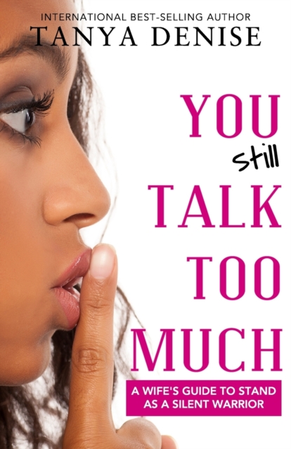 You STILL Talk Too Much : A Wife's Guide to Stand as a Silent Warrior, Paperback / softback Book