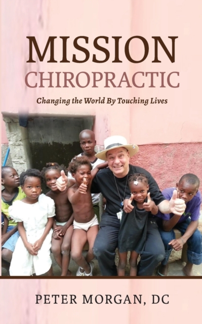 Mission Chiropractic : Changing the World By Touching Lives, Paperback / softback Book