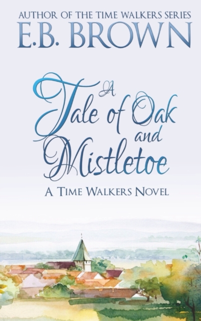 A Tale of Oak and Mistletoe : Time Walkers Book 4, Hardback Book