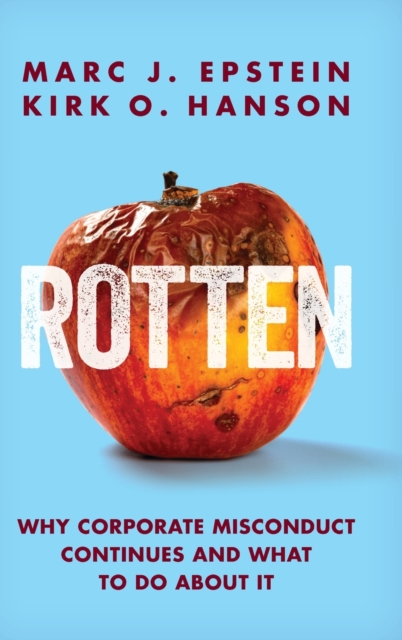 Rotten : Why Corporate Misconduct Continues and What to Do about It, Hardback Book