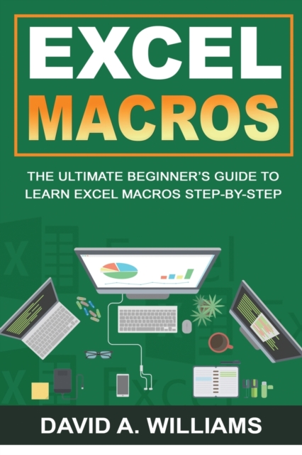 Excel Macros : The Ultimate Beginner's Guide to Learn Excel Macros Step by Step, Paperback / softback Book