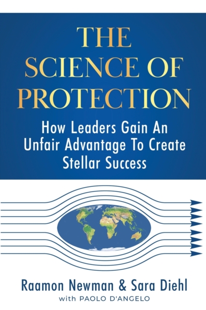 The Science of Protection : How Leaders Gain An Unfair Advantage To Create Stellar Success, Paperback / softback Book