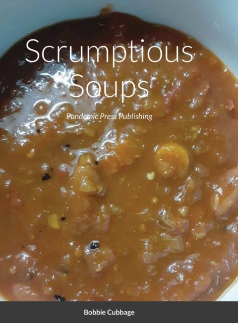 Scrumptious Soups : Pandemic Press Publishing, Hardback Book