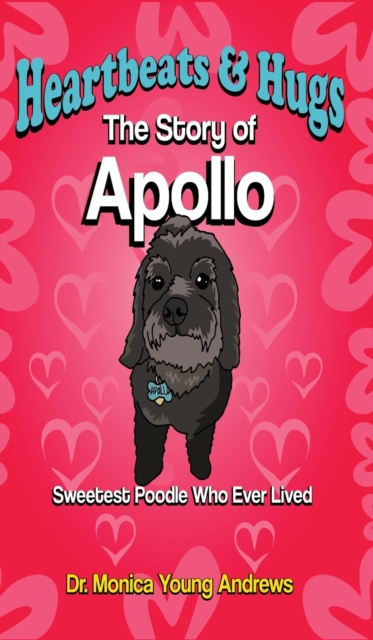 Heartbeats & Hugs : The Story of Apollo, Sweetest Poodle Who Ever Lived, Hardback Book