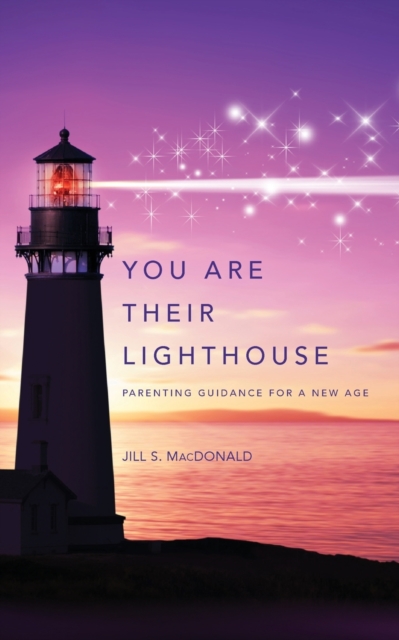 You Are Their Lighthouse : Parenting Guidance for a New Age, Paperback / softback Book