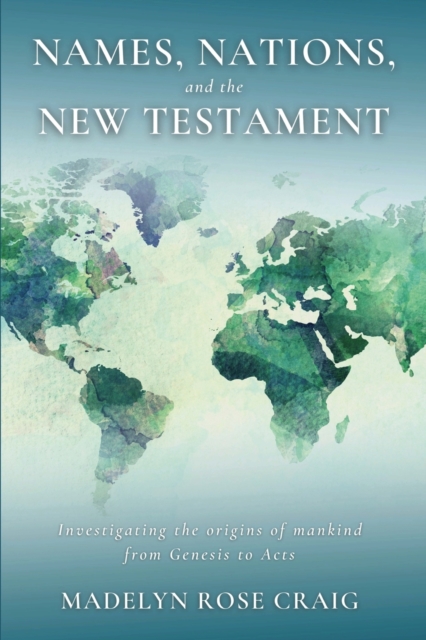 Names, Nations, and the New Testament : Investigating the origins of mankind from Genesis to Acts, Paperback / softback Book
