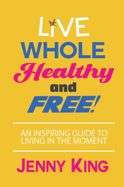 Live Whole, Healthy, and Free!, Paperback / softback Book