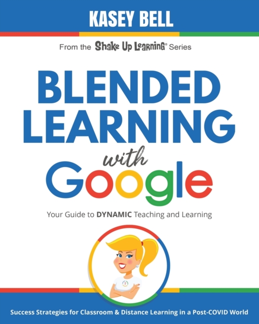 Blended Learning with Google : Your Guide to Dynamic Teaching and Learning, Paperback / softback Book