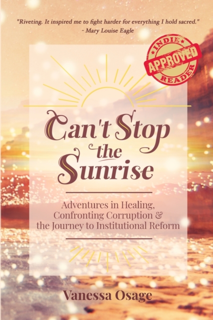 Can't Stop the Sunrise : Adventures in Healing, Confronting Corruption & the Journey to Institutional Reform, Paperback / softback Book
