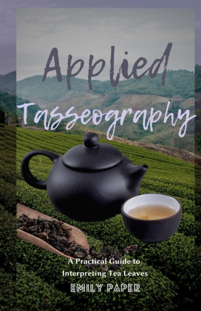 Applied Tasseography : A Practical Guide to Interpreting Tea Leaves, Paperback / softback Book
