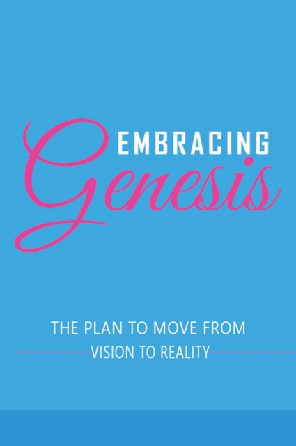 Embracing Genesis The Plan to Move From Vision To Reality, Hardback Book
