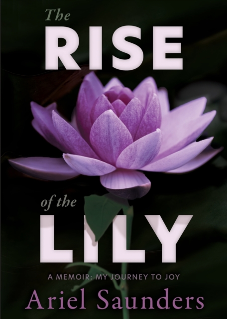 The Rise of the Lily : A Memoir: My Journey to Joy, Paperback / softback Book