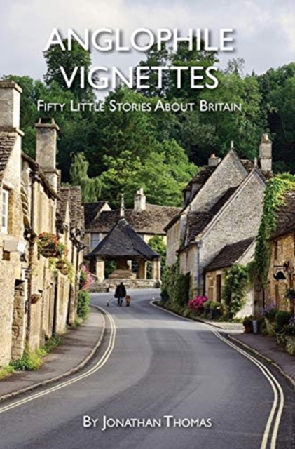 Anglophile Vignettes : Fifty Little Stories About Britain, Hardback Book