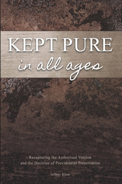 Kept Pure In All Ages : Recapturing the Authorised Version and the Doctrine of Providential Preservation, Paperback / softback Book