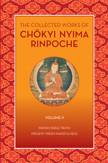 The Collected Works of Chkyi Nyima Rinpoche, Volume II : Indisputable Truth and Present Fresh Wakefulness, Paperback / softback Book